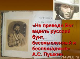 «Не приведи Бог видеть русский бунт, бессмысленный и беспощадный» А.С. Пушкин