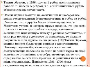 Таким образом, в 1796 году за 1 рубль ассигнациями давали 79 копеек серебром, т.