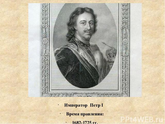 Император Петр I Время правления: 1682-1725 гг.