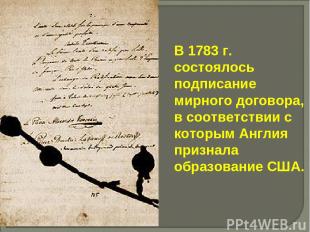 В 1783 г. состоялось подписание мирного договора, в соответствии с которым Англи