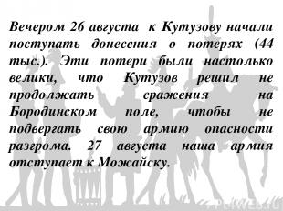 Вечером 26 августа к Кутузову начали поступать донесения о потерях (44 тыс.). Эт