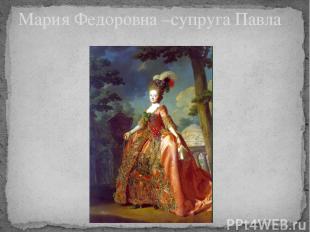 Мария Федоровна –супруга Павла