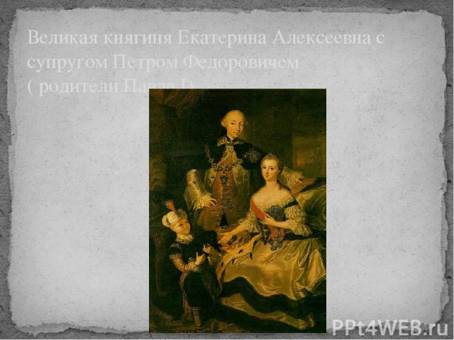 Великая княгиня Екатерина Алексеевна с супругом Петром Федоровичем ( родители Павла I)