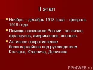 II этап Ноябрь – декабрь 1918 года – февраль 1919 года Помощь союзников России :
