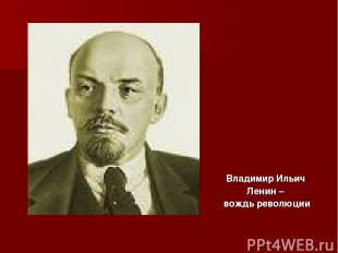 Владимир Ильич Ленин – вождь революции