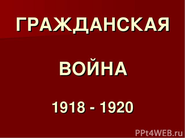 ГРАЖДАНСКАЯ ВОЙНА 1918 - 1920