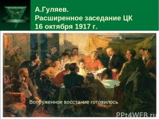 А.Гуляев. Расширенное заседание ЦК 16 октября 1917 г. Вооруженное восстание гото