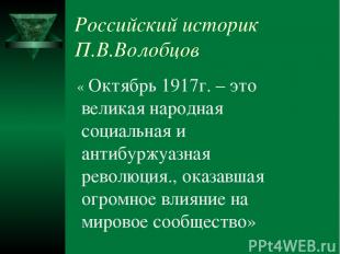Российский историк П.В.Волобцов « Октябрь 1917г. – это великая народная социальн