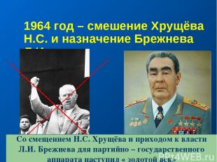 1964 год – смешение Хрущёва Н.С. и назначение Брежнева Л.И. Со смещением Н.С. Хр