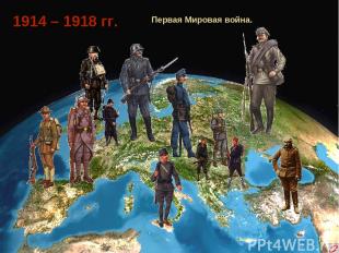 1914 – 1918 гг. Первая Мировая война.