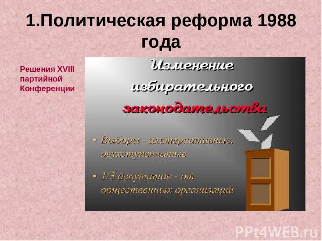 1.Политическая реформа 1988 года Решения XVIII партийной Конференции