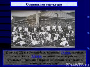 Социальная структура К началу XX в. в России было примерно 13 млн. наемных рабоч