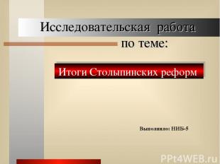 Исследовательская работа по теме: Выполнило: НИБ-5 Итоги Столыпинских реформ