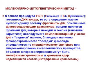 МОЛЕКУЛЯРНО-ЦИТОГЕНЕТИЧЕСКИЙ МЕТОД - = в основе процедура FISH (Fluorescent In S