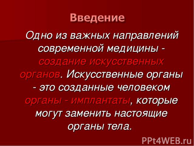 Одно из важных направлений современной медицины - создание искусственных органов. Искусственные органы - это созданные человеком органы - имплантаты, которые могут заменить настоящие органы тела.