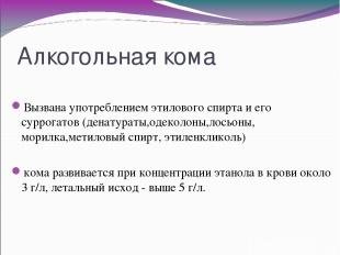 Алкогольная кома Вызвана употреблением этилового спирта и его суррогатов (денату