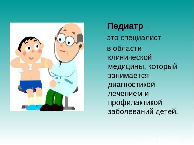 Педиатр – это специалист в области клинической медицины, который занимается диагностикой, лечением и профилактикой заболеваний детей.