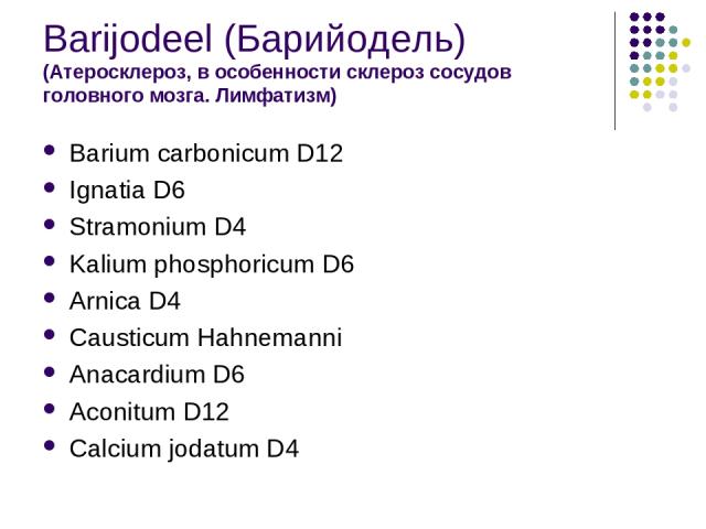 Barijodeel (Барийодель) (Атеросклероз, в особенности склероз сосудов головного мозга. Лимфатизм) Barium carbonicum D12 Ignatia D6 Stramonium D4 Kalium phosphoricum D6 Arnica D4 Causticum Hahnemanni Anacardium D6 Aconitum D12 Calcium jodatum D4