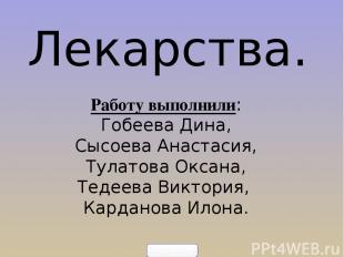 Лекарства. Работу выполнили: Гобеева Дина, Сысоева Анастасия, Тулатова Оксана, Т