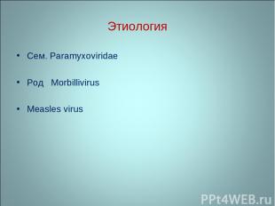 Этиология Сем. Paramyxoviridae Род Morbillivirus Measles virus