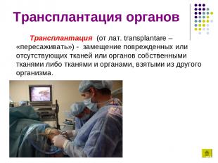 Трансплантация органов Трансплантация (от лат. transplantare – «пересаживать») -