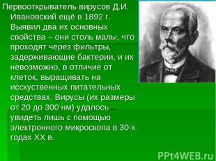 Первооткрыватель вирусов Д.И. Ивановский ещё в 1892 г. Выявил два их основных св