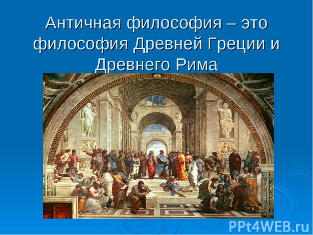 Античная философия – это философия Древней Греции и Древнего Рима
