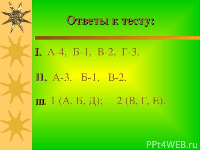 Ответы к тесту: I. А-4, Б-1, В-2, Г-3. II. А-3, Б-1, В-2. III. 1 (А, Б, Д); 2 (В, Г, Е).