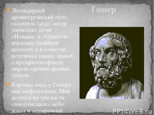 Гомер Легендарный древнегреческий поэт-сказитель (аэд), автор эпических поэм «Ил