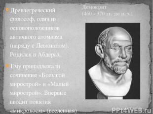 Демокрит (460 - 370 гг. до н. э.) Древнегреческий философ, один из основоположни