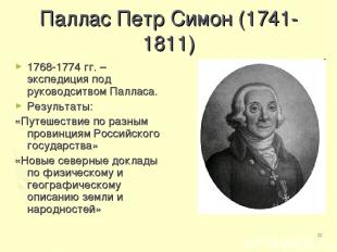 * Паллас Петр Симон (1741-1811) 1768-1774 гг. – экспедиция под руководситвом Пал