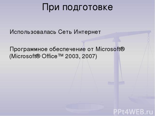 При подготовке Использовалась Сеть Интернет Программное обеспечение от Microsoft® (Microsoft® Office™ 2003, 2007)