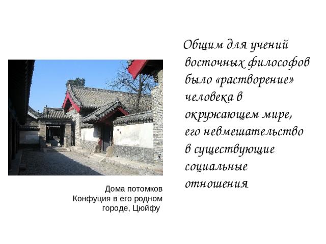 Общим для учений восточных философов было «растворение» человека в окружающем мире, его невмешательство в существующие социальные отношения Дома потомков Конфуция в его родном городе, Цюйфу