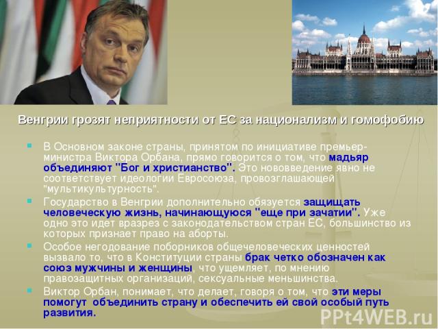 Венгрии грозят неприятности от ЕС за национализм и гомофобию В Основном законе страны, принятом по инициативе премьер-министра Виктора Орбана, прямо говорится о том, что мадьяр объединяют 