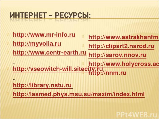 http://www.mr-info.ru http://myvolia.ru http://www.centr-earth.ru http://vseowitch-will.sitecity.ru http://library.nstu.ru http://lasmed.phys.msu.su/maxim/index.html http://www.astrakhanfm.ru http://clipart2.narod.ru http://sarov.nnov.ru http://www.…