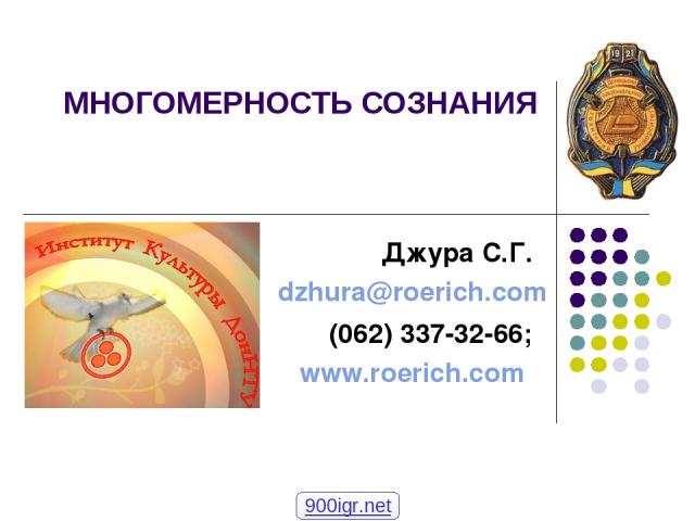 МНОГОМЕРНОСТЬ СОЗНАНИЯ Джура С.Г. dzhura@roerich.com (062) 337-32-66; www.roerich.com 900igr.net