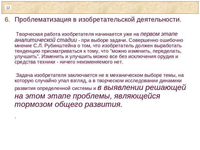 Проблематизация в изобретательской деятельности. Творческая работа изобретателя начинается уже на первом этапе аналитической стадии - при выборе задачи. Совершенно ошибочно мнение С.Л. Рубинштейна о том, что изобретатель должен выработать тенденцию …