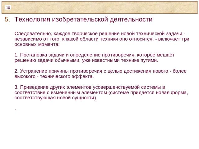 Технология изобретательской деятельности Следовательно, каждое творческое решение новой технической задачи - независимо от того, к какой области техники оно относится, - включает три основных момента: 1. Постановка задачи и определение противоречия,…