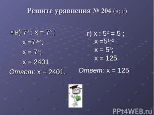 Решите уравнения № 204 (в; г) в) 78 : х = 74 ; х =78-4; х = 74; х = 2401 Ответ: