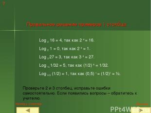 7 Правильное решение примеров 1 столбца: Log 2 16 = 4, так как 2 4 = 16. Log 2 1