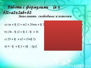 Работа с формулами (a ± b)2=a2±2ab+b2 Заполнить свободные клеточки а) (m + □)2 =