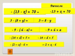 Вычисли - (13 - х) + 70 = -13 + х + 70 3 – 8 - у - (14 + d) + 5 = 3 - (8 + у) =