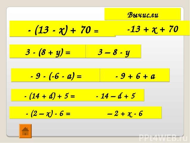 Вычисли - (13 - х) + 70 = -13 + х + 70 3 – 8 - у - (14 + d) + 5 = 3 - (8 + у) = - 14 – d + 5 - (2 – x) - 6 = – 2 + x - 6 - 9 + 6 + а - 9 - (-6 - а) =