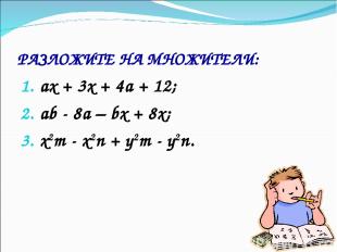 РАЗЛОЖИТЕ НА МНОЖИТЕЛИ: ах + 3х + 4а + 12; аb - 8а – bх + 8х; x2m - x2n + y2m -