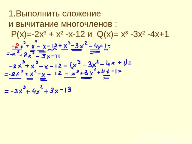1.Выполнить сложение и вычитание многочленов : P(x)=-2x3 + x2 -x-12 и Q(x)= x3 -3x2 -4x+1