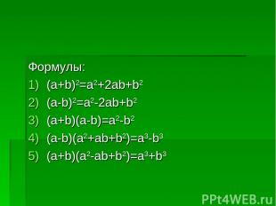 Формулы: (a+b)2=a2+2ab+b2 (a-b)2=a2-2ab+b2 (a+b)(a-b)=a2-b2 (a-b)(a2+ab+b2)=a3-b