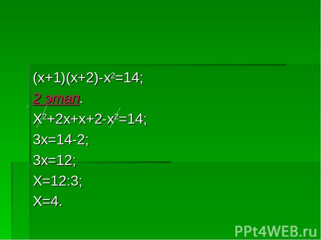 (x+1)(x+2)-x2=14; 2 этап. X2+2x+x+2-x2=14; 3x=14-2; 3x=12; X=12:3; X=4.