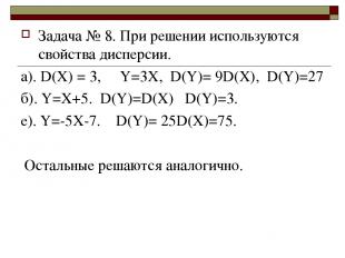 Задача № 8. При решении используются свойства дисперсии. a). D(X) = 3, Y=3X, D(Y