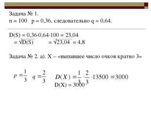 Задача № 1. n = 100 p = 0,36, следовательно q = 0,64. D(S) = 0,36·0,64·100 = 23,