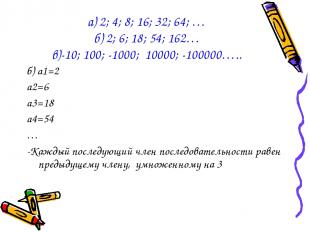 б) а1=2 а2=6 а3=18 а4=54 … -Каждый последующий член последовательности равен пре
